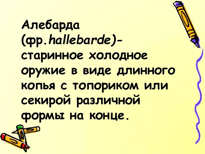 Алебарда(фр.hallebarde)-старинное холодное оружие в виде длинного копья с топориком или секирой различной формы на конце.