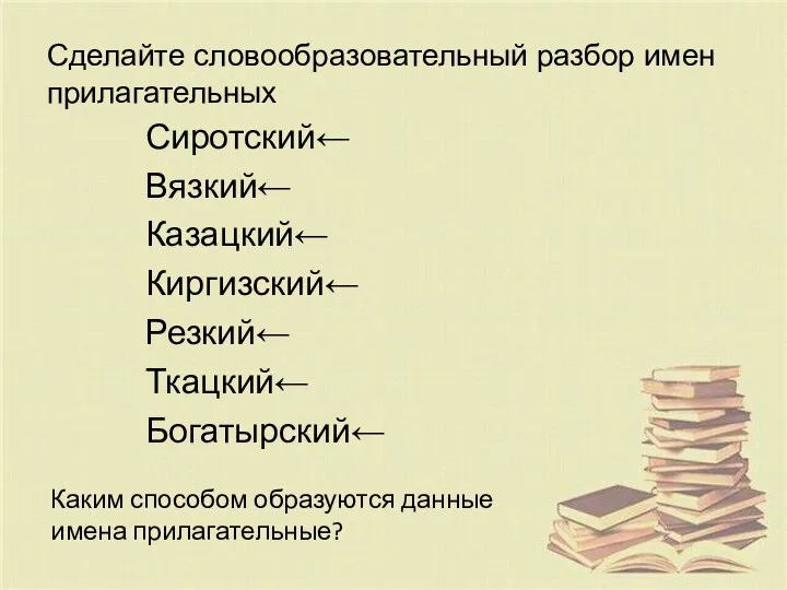 Сделайте словообразовательный разбор имен прилагательных Сиротский← Вязкий← Казацкий← Киргизский← Резкий← Ткацкий←