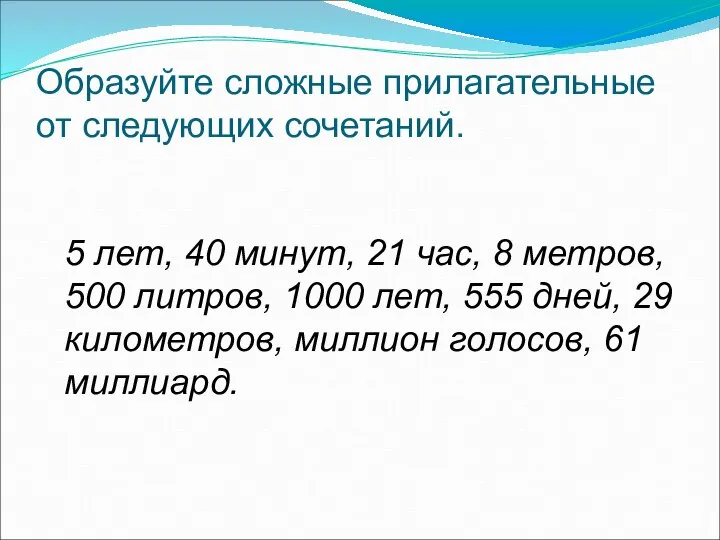 Образуйте сложные прилагательные от следующих сочетаний. 5 лет, 40 минут, 21