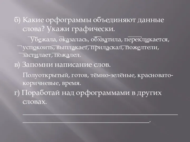 б) Какие орфограммы объединяют данные слова? Укажи графически. Убежала, оказалась, обхватила,