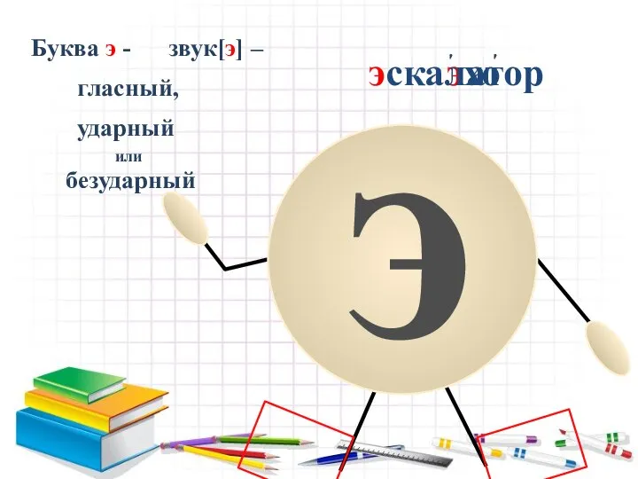 э ' эхо Буква э - звук[э] – гласный, ударный или безударный эскалатор '