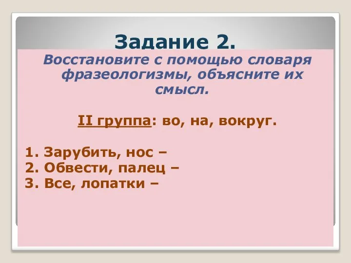 Задание 2. Восстановите с помощью словаря фразеологизмы, объясните их смысл. II