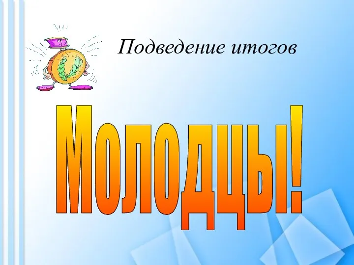 Подведение итогов Молодцы!