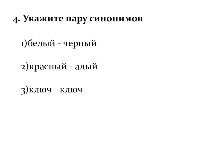 4. Укажите пару синонимов 1)белый - черный 2)красный - алый 3)ключ - ключ