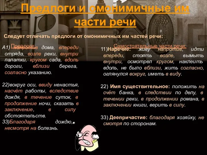 Следует отличать предлоги от омонимичных им частей речи: А1) напротив дома,