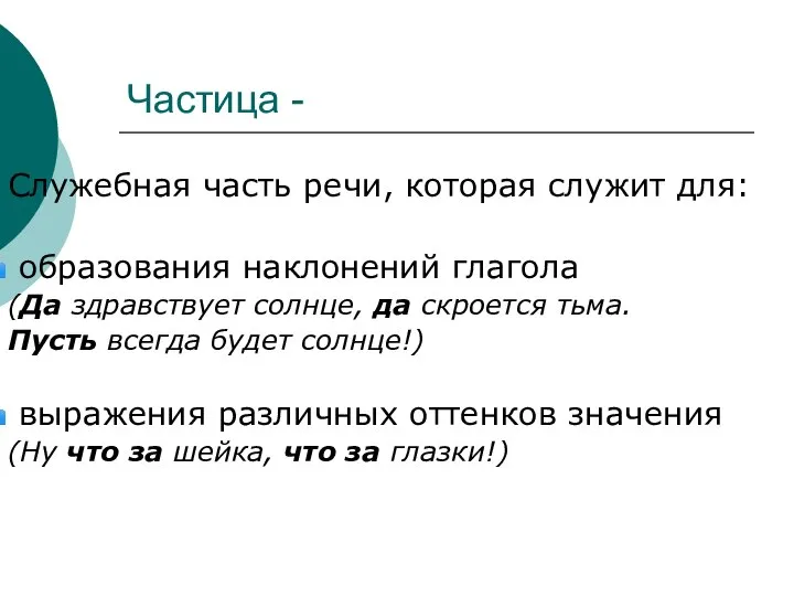 Частица - Служебная часть речи, которая служит для: образования наклонений глагола