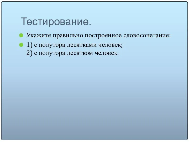 Тестирование. Укажите правильно построенное словосочетание: 1) с полутора десятками человек; 2) с полутора десятком человек.