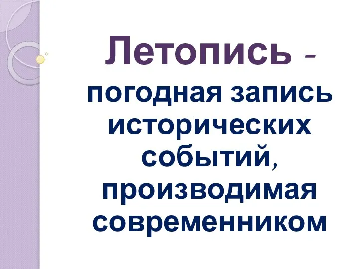 Летопись - погодная запись исторических событий, производимая современником