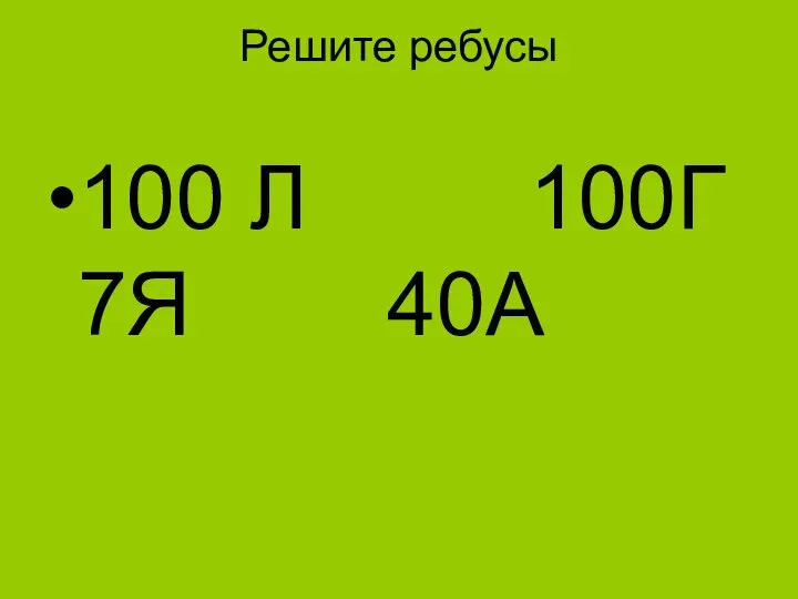 Решите ребусы 100 Л 100Г 7Я 40А