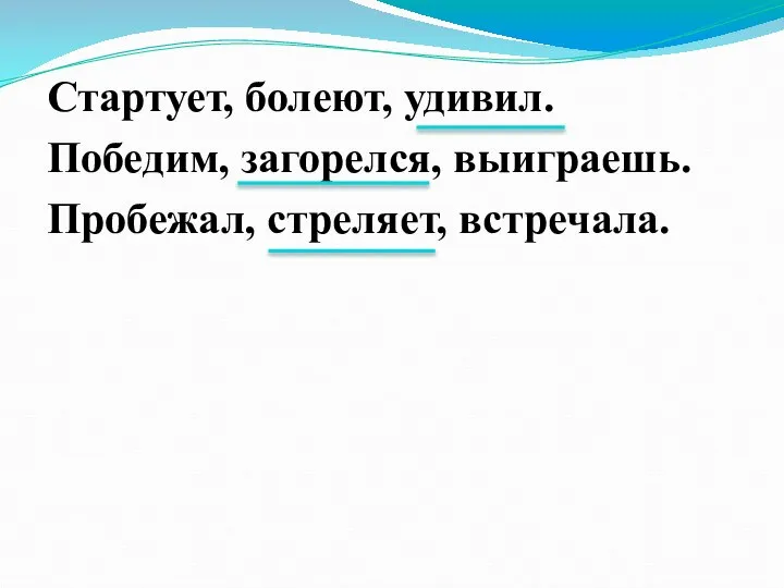 Стартует, болеют, удивил. Победим, загорелся, выиграешь. Пробежал, стреляет, встречала.