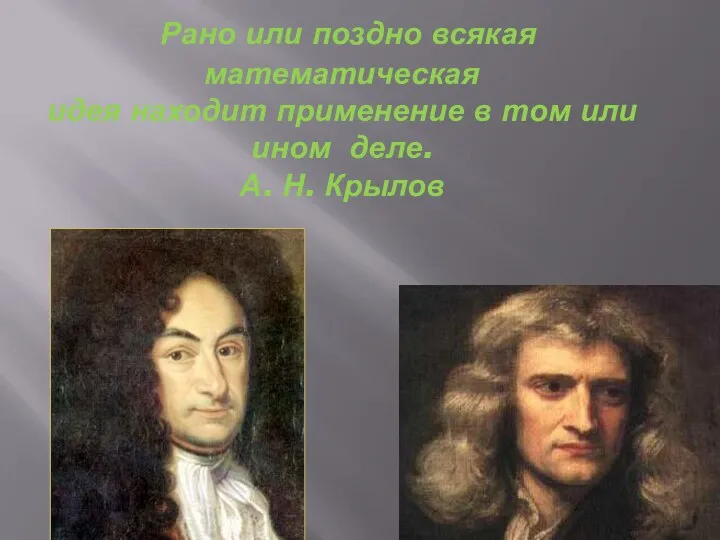 Рано или поздно всякая математическая идея находит применение в том или ином деле. А. Н. Крылов