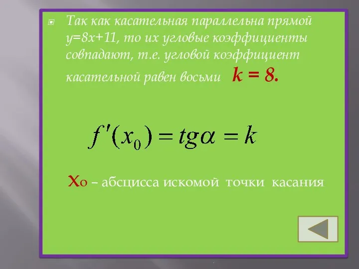 Так как касательная параллельна прямой y=8x+11, то их угловые коэффициенты совпадают,