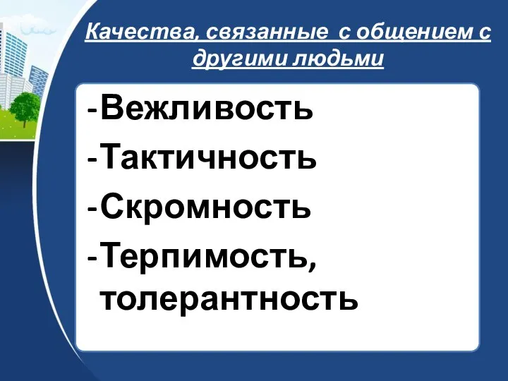 Качества, связанные с общением с другими людьми Вежливость Тактичность Скромность Терпимость, толерантность