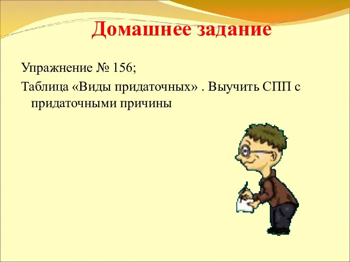 Упражнение № 156; Таблица «Виды придаточных» . Выучить СПП с придаточными причины Домашнее задание