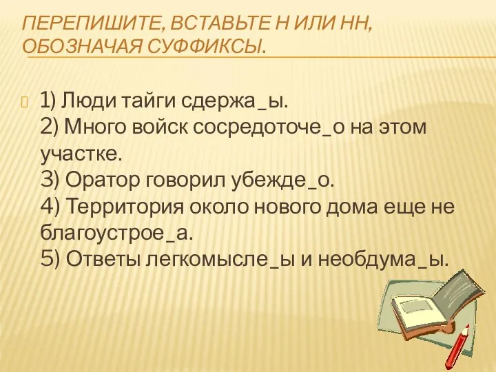 ПЕРЕПИШИТЕ, ВСТАВЬТЕ Н ИЛИ НН, ОБОЗНАЧАЯ СУФФИКСЫ. 1) Люди тайги сдержа_ы.