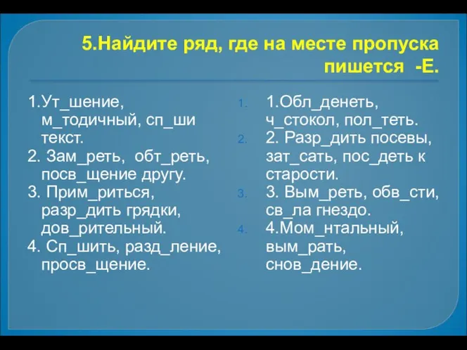 5.Найдите ряд, где на месте пропуска пишется -Е. 1.Ут_шение, м_тодичный, сп_ши