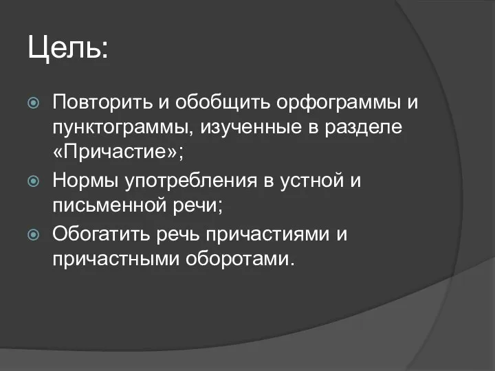 Цель: Повторить и обобщить орфограммы и пунктограммы, изученные в разделе «Причастие»;