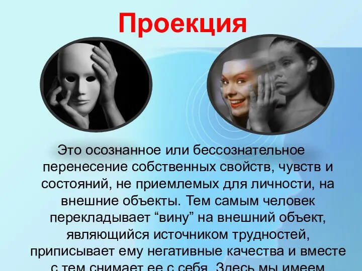 Проекция Это осознанное или бессознательное перенесение собственных свойств, чувств и состояний,