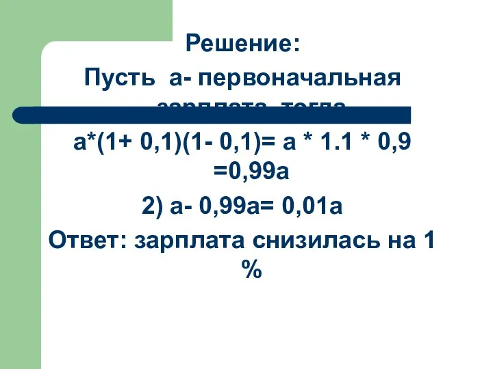 Решение: Пусть а- первоначальная зарплата, тогда а*(1+ 0,1)(1- 0,1)= а *