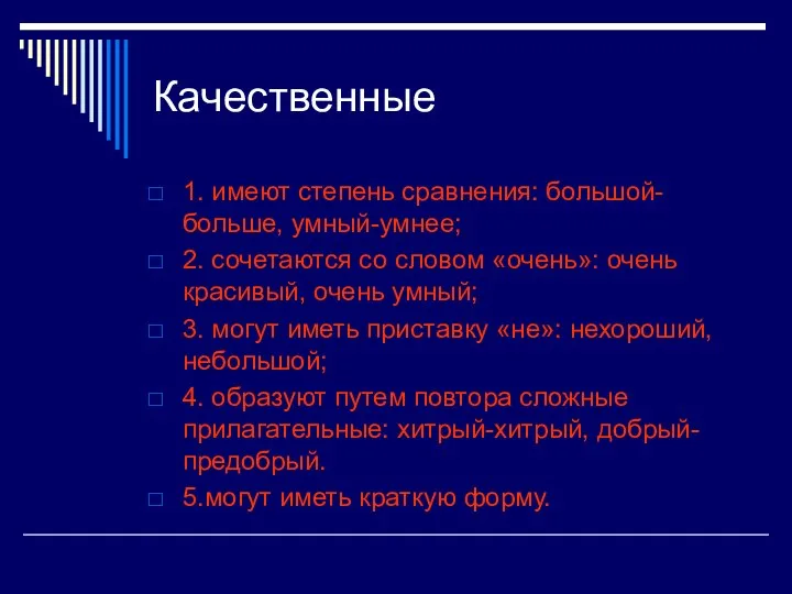 Качественные 1. имеют степень сравнения: большой-больше, умный-умнее; 2. сочетаются со словом