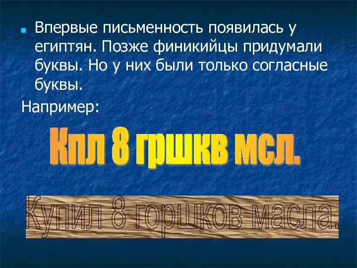 Впервые письменность появилась у египтян. Позже финикийцы придумали буквы. Но у