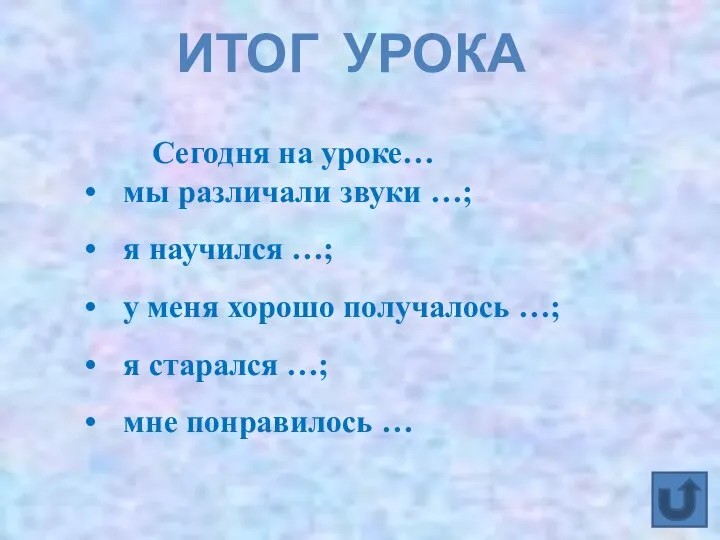 ИТОГ УРОКА Сегодня на уроке… мы различали звуки …; я научился