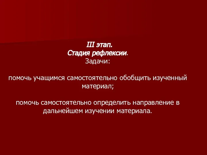 III этап. Стадия рефлексии. Задачи: помочь учащимся самостоятельно обобщить изученный материал;