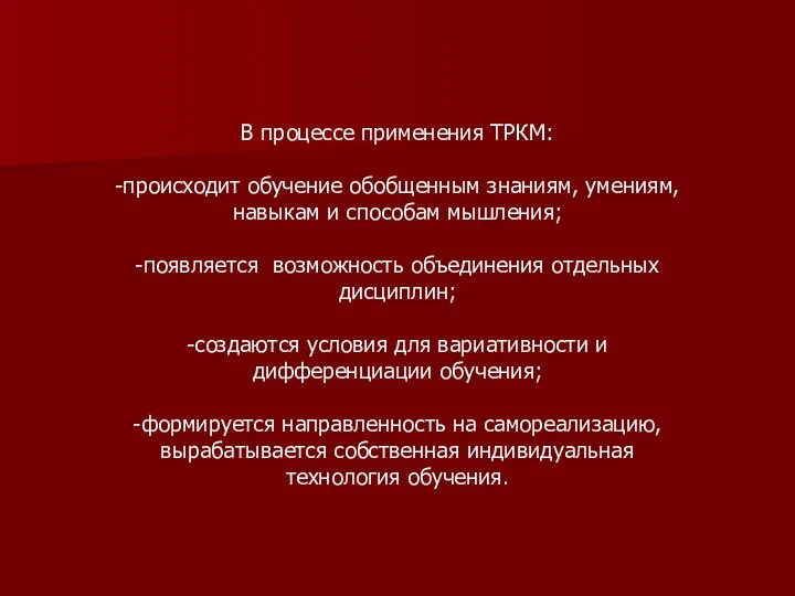 В процессе применения ТРКМ: -происходит обучение обобщенным знаниям, умениям, навыкам и