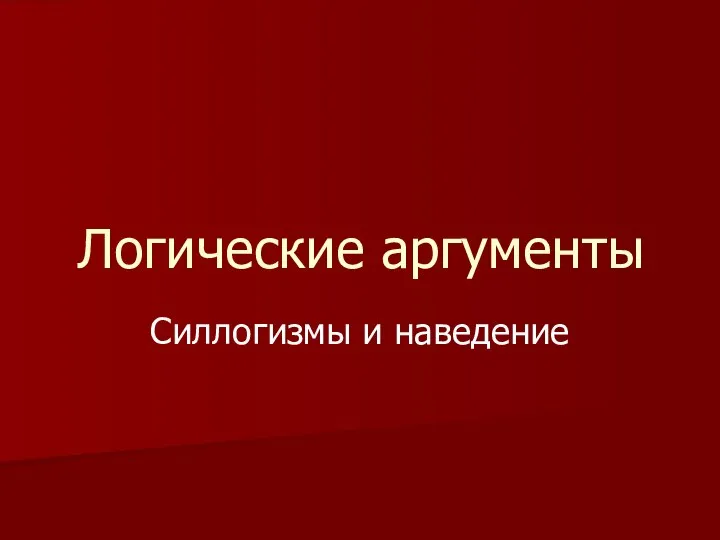 Логические аргументы Силлогизмы и наведение