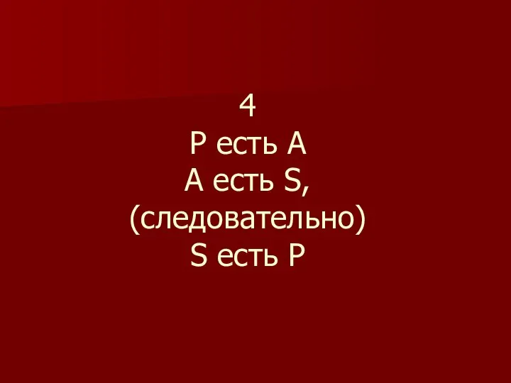 4 Р есть А А есть S, (следовательно) S есть P