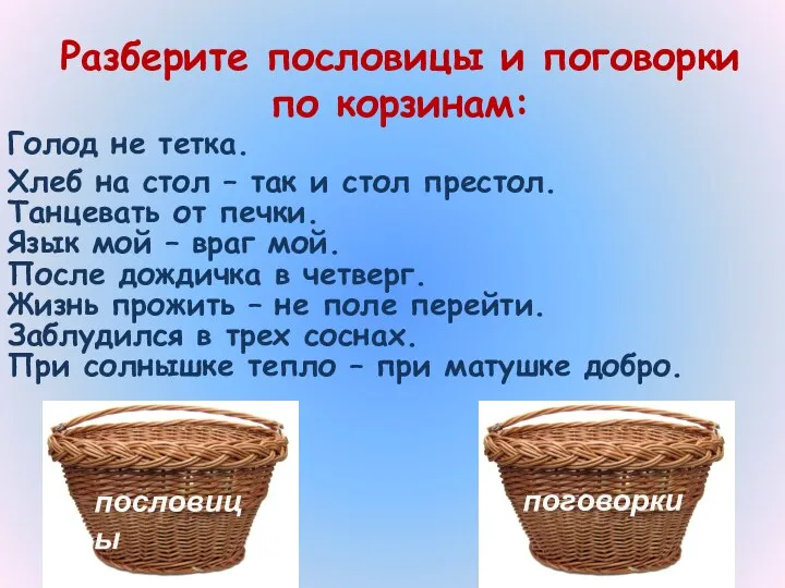 Разберите пословицы и поговорки по корзинам: Голод не тетка. Хлеб на