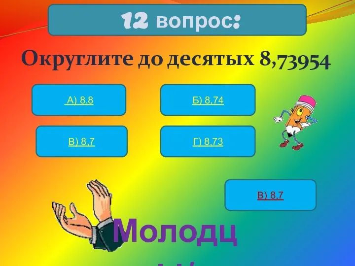 Округлите до десятых 8,73954 12 вопрос: А) 8,8 Б) 8,74 В)