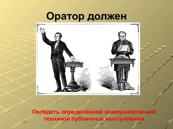 Оратор должен Овладеть определённой коммуникативной техникой публичных выступлений