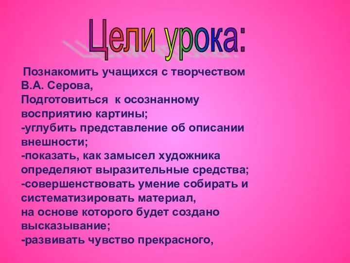 Цели урока: Познакомить учащихся с творчеством В.А. Серова, Подготовиться к осознанному