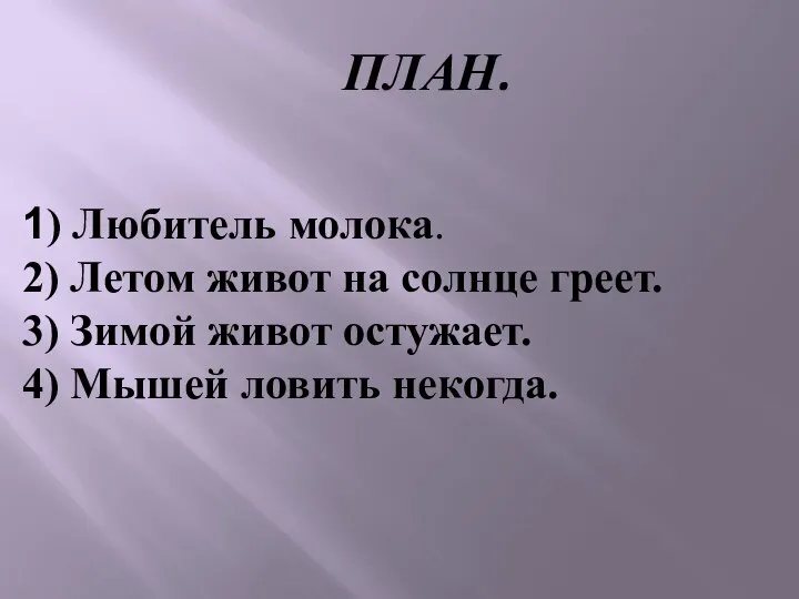 1) Любитель молока. 2) Летом живот на солнце греет. 3) Зимой