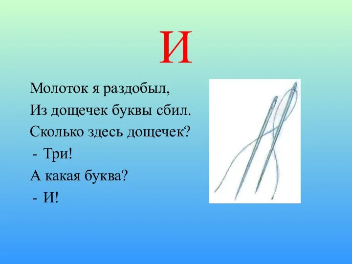 И Молоток я раздобыл, Из дощечек буквы сбил. Сколько здесь дощечек? Три! А какая буква? И!