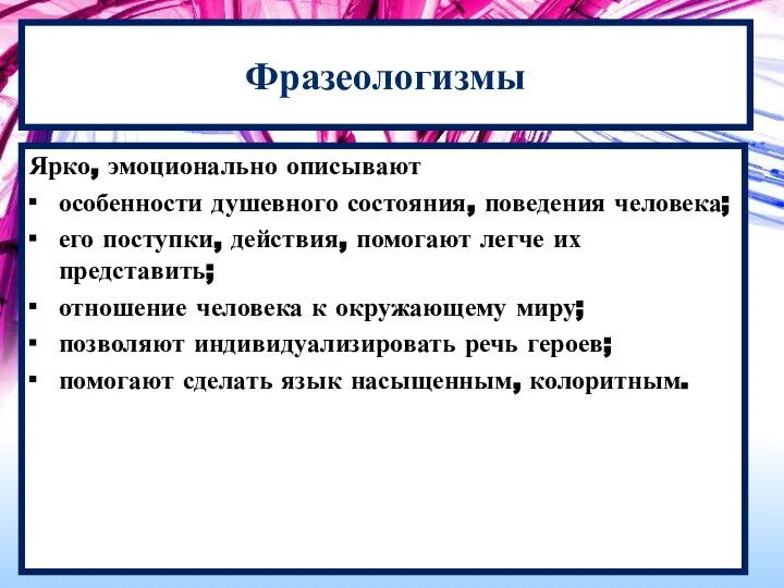 Фразеологизмы Ярко, эмоционально описывают ∙ особенности душевного состояния, поведения человека; ∙