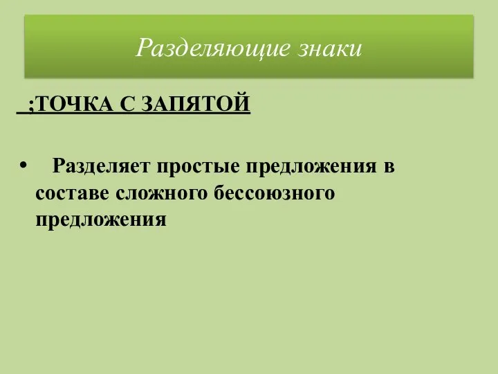 Разделяющие знаки ;ТОЧКА С ЗАПЯТОЙ Разделяет простые предложения в составе сложного бессоюзного предложения