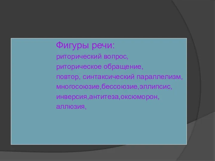 Фигуры речи: риторический вопрос, риторическое обращение, повтор, синтаксический параллелизм, многосоюзие,бессоюзие,эллипсис, инверсия,антитеза,оксюморон, аллюзия,