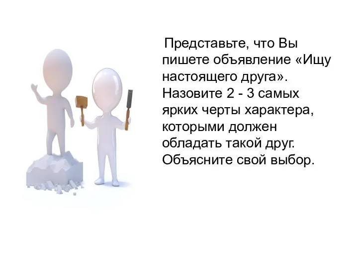 Представьте, что Вы пишете объявление «Ищу настоящего друга». Назовите 2 -