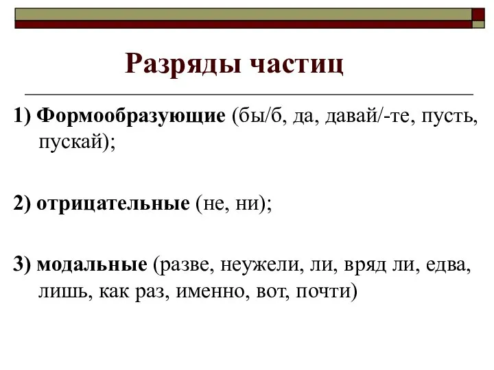 Разряды частиц 1) Формообразующие (бы/б, да, давай/-те, пусть, пускай); 2) отрицательные