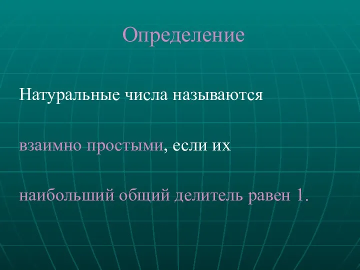 Определение Натуральные числа называются взаимно простыми, если их наибольший общий делитель равен 1.