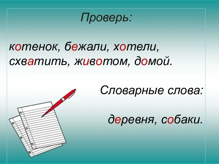 Проверь: котенок, бежали, хотели, схватить, животом, домой. Словарные слова: деревня, собаки.