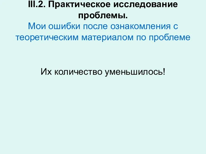 III.2. Практическое исследование проблемы. Мои ошибки после ознакомления с теоретическим материалом по проблеме Их количество уменьшилось!