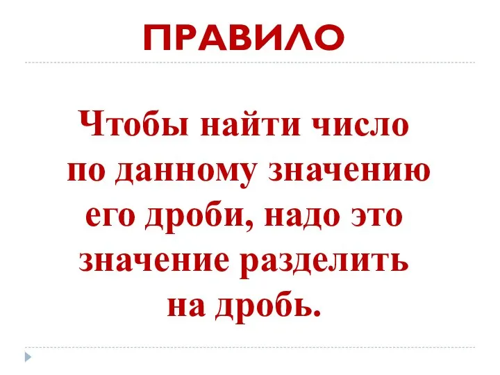 ПРАВИЛО Чтобы найти число по данному значению его дроби, надо это значение разделить на дробь.