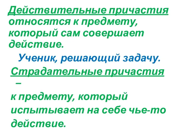 Действительные причастия относятся к предмету, который сам совершает действие. Ученик, решающий