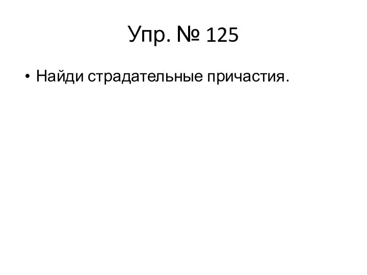 Упр. № 125 Найди страдательные причастия.