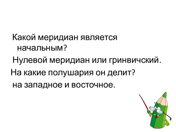 Какой меридиан является начальным? Нулевой меридиан или гринвичский. На какие полушария