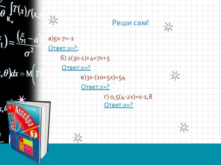 Реши сам! а)5х-7=-2 Ответ:х=?; б) 2(3х-1)+4=7х+5 Ответ:х=? в)3х-(10+5х)=54 Ответ:х=? г) 0,5(4-2х)=х-1,8 Ответ:х=?