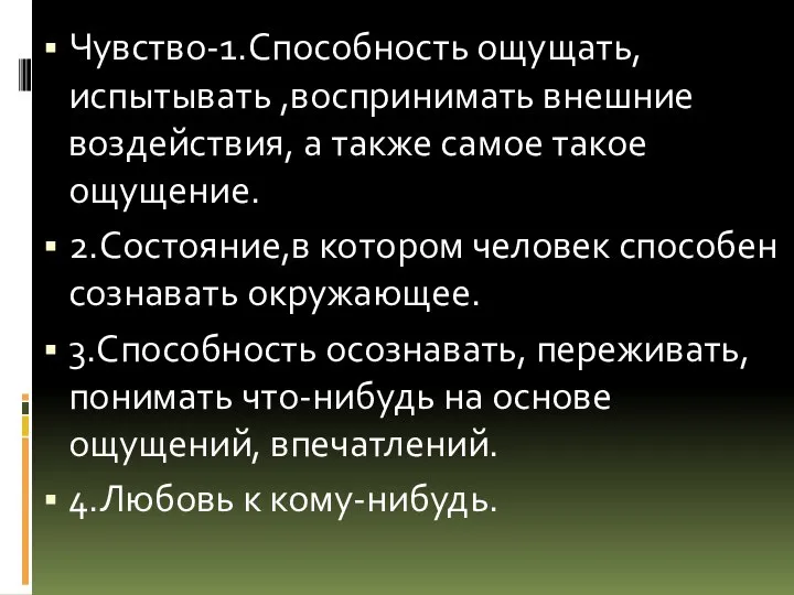 Чувство-1.Способность ощущать, испытывать ,воспринимать внешние воздействия, а также самое такое ощущение.